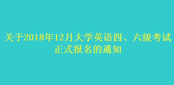 關于2018年12月大學英語四、六級考試 正式報名的通知