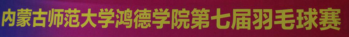 2017——2018學(xué)期內(nèi)蒙古師范大學(xué)鴻德學(xué)院第七屆羽毛球、乒乓球和排球賽