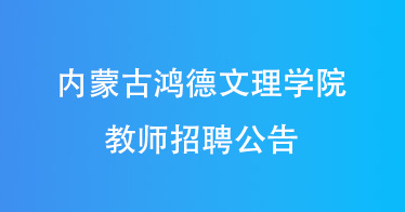 內(nèi)蒙古鴻德文理學(xué)院2024年教師招聘公告